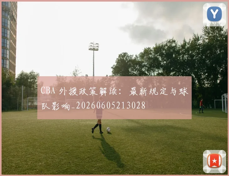 CBA 外援政策解读:最新规定与球队影响_20260605213028
