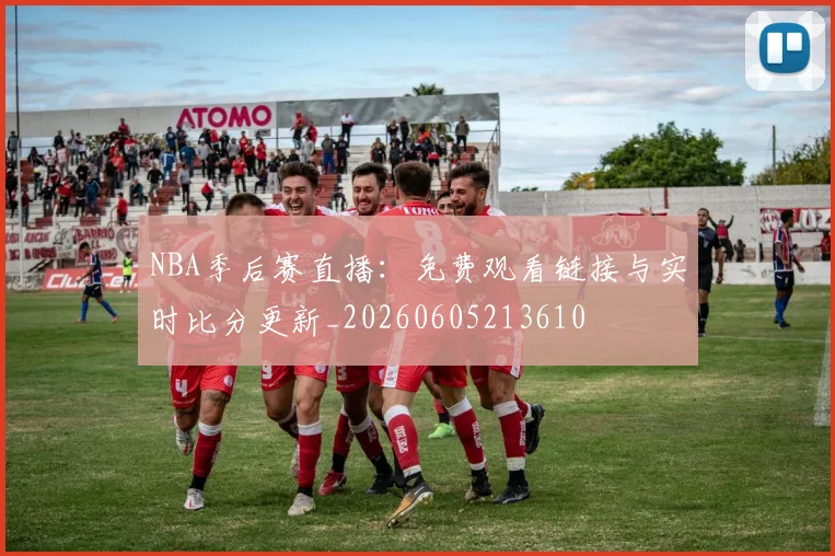 NBA季后赛直播:免费观看链接与实时比分更新_20260605213610